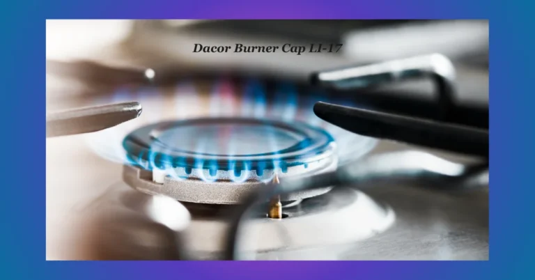 Dacor Burner Cap LI-17: The Secret to Even Heat Distribution in Your Kitchen